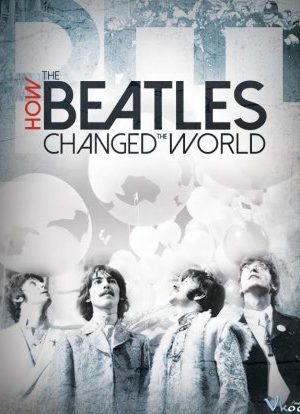 Beatles Đã Thay Đổi Thế Giới Như Thế Nào - How The Beatles Changed The World