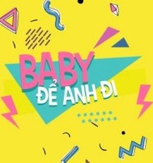 Baby, Để Anh Đi - Baby Let Me Go